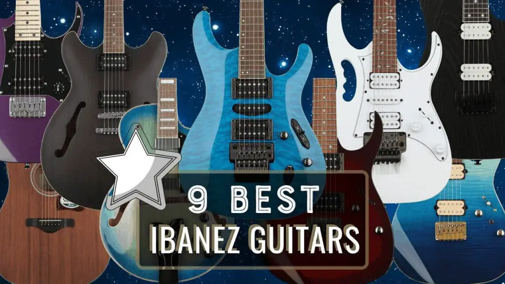 The 9 Best Ibanez Guitars Money Can Buy In 2023